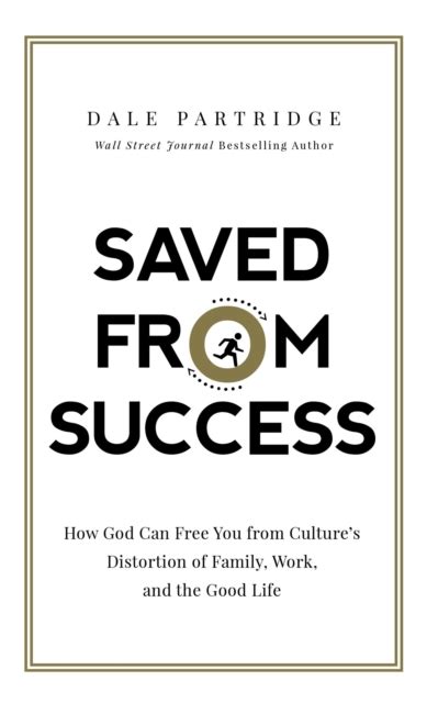 Saved from Success How God Can Free You from Culture s Distortion of Family Work and the Good Life Reader