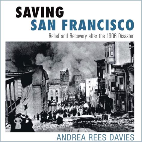 Saving San Francisco Relief and Recovery after the 1906 Disaster Epub