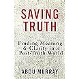 Saving Truth Finding Meaning and Clarity in a Post-Truth World Reader