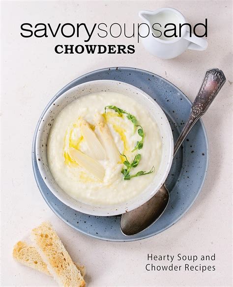 Savory Soups and Chowders Hearty Soup and Chowder Recipes Kindle Editon