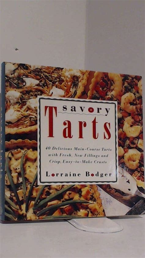 Savory Tarts 40 Delicious Main-Course Tarts with Fresh New Fillings and Crisp Easy-to-Make Cr usts PDF