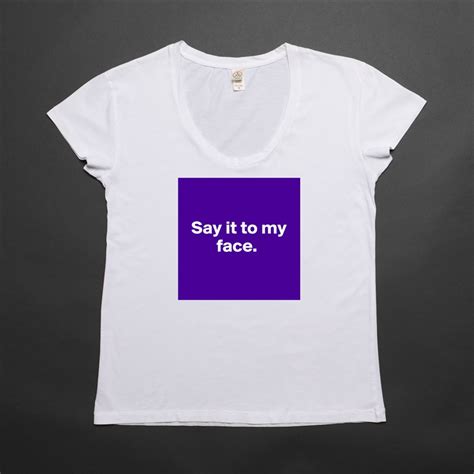 Say It to My Face T-Shirt: A Statement of Bold Expression