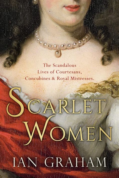 Scarlet Women The Scandalous Lives of Courtesans Concubines and Royal Mistresses Reader