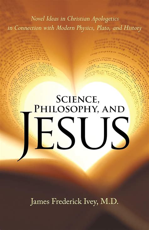 Science Philosophy and Jesus Novel Ideas in Christian Apologetics in Connection with Modern Physics Plato and History Epub