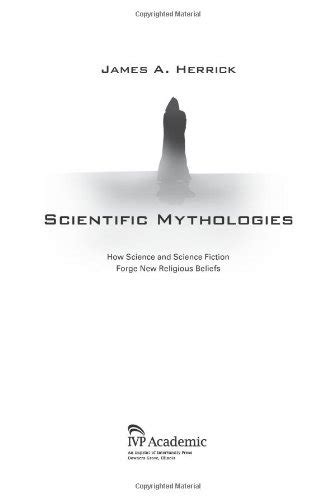 Scientific Mythologies How Science and Science Fiction Forge New Religious Beliefs Ebook Kindle Editon