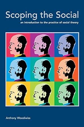 Scoping the Social An Introduction to the Practice of Social Theory Doc