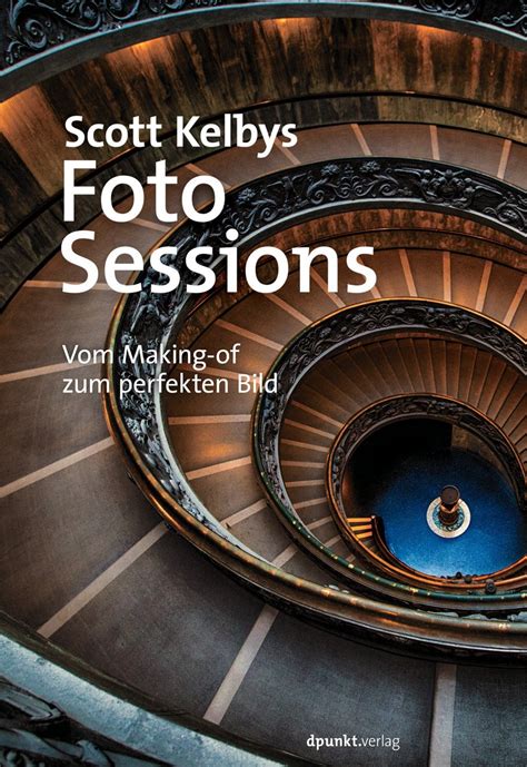 Scott Kelbys Foto-Sessions Vom Making-of zum perfekten Bild German Edition Epub