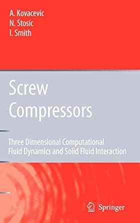 Screw Compressors Three Dimensional Computational Fluid Dynamics and Solid Fluid Interaction PDF