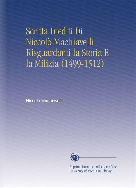 Scritta Inediti Di NiccolÃ² Machiavelli Risguardanti la Storia E la Milizia 1499-1512 Italian Edition Epub