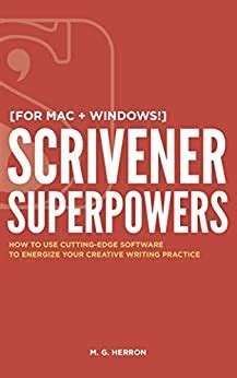 Scrivener Superpowers How to Use Cutting-Edge Software to Energize Your Creative Writing Practice Reader