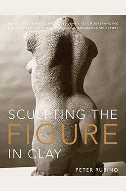 Sculpting the Figure in Clay: An Artistic and Technical Journey to Understanding the Creative and D Epub