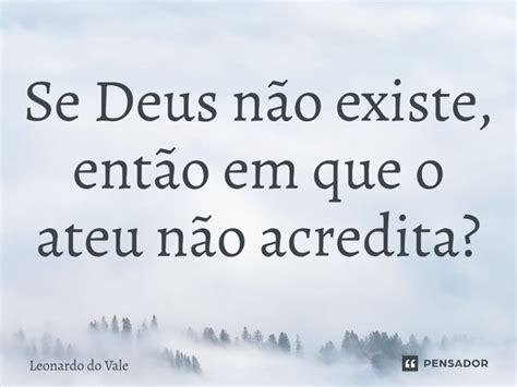 Se Deus existe e você acredita nele: