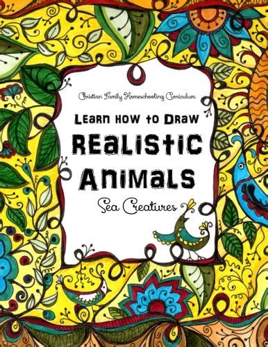 Sea Creatures Learn How to Draw Realistic Animals Christian Family Homeschooling Volume 4 Reader