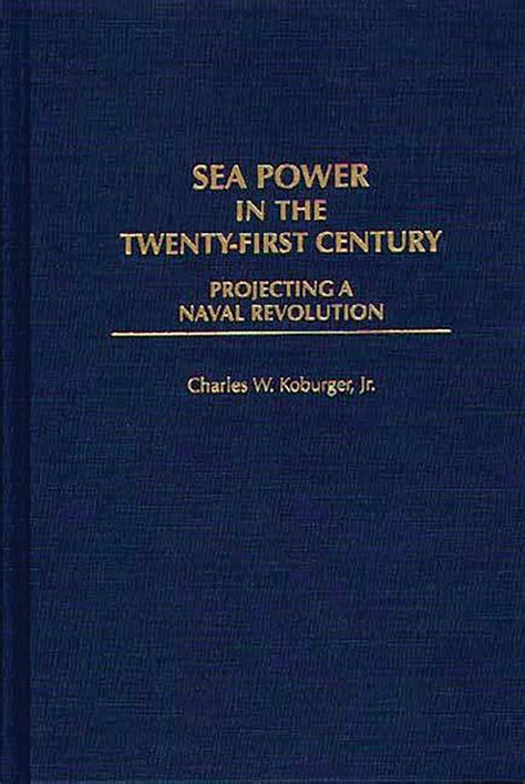 Sea Power in the Twenty-First Century Projecting a Naval Revolution Epub