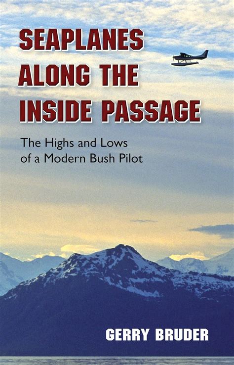 Seaplanes along the Inside Passage The Highs and Lows of a Modern Bush Pilot Epub