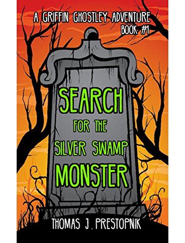 Search for the Silver Swamp Monster A Griffin Ghostley Adventure Book 1
