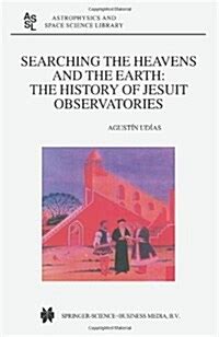 Searching the Heavens and the Earth: The History of Jesuit Observatories 1st Edition Reader