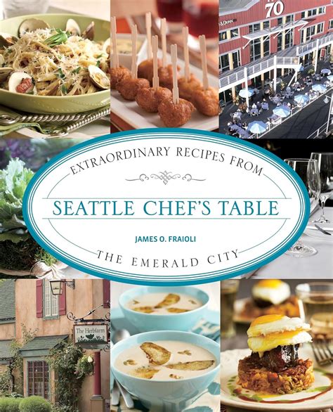 Seattle Chef's Table Extraordinary Recipes from the Emerald Cit Kindle Editon