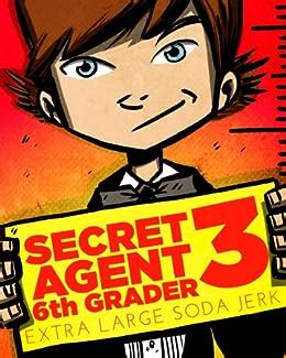 Secret Agent 6th Grader 3 Extra Large Soda Jerk a hilarious adventure for children ages 9-12