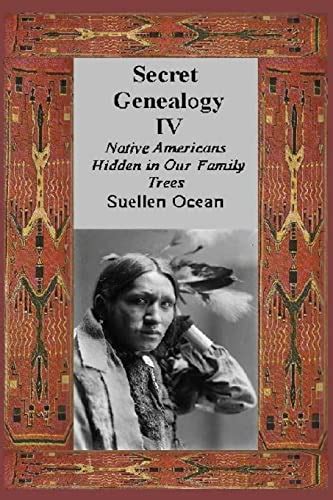 Secret Genealogy IV Native Americans Hidden in Our Family Trees Secret Genealogy Book Series 4 Reader