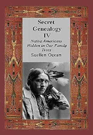 Secret Genealogy IV Native Americans Hidden in Our Family Trees Secret Genealogy Book Series 4 Reader