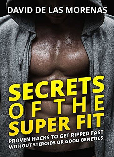 Secrets of the Super Fit Proven Hacks to Get Ripped Fast Without Steroids or Good Genetics Doc