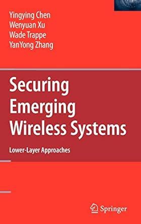 Securing Emerging Wireless Systems Lower-layer Approaches Reader