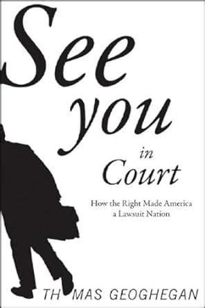 See You in Court How the Right Made America a Lawsuit Nation Reader