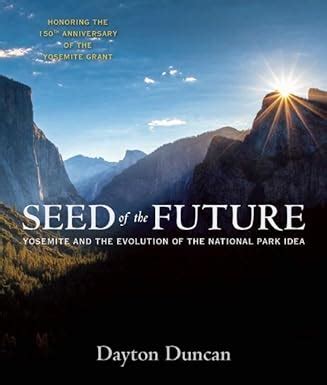 Seed of the Future Yosemite and the Evolution of the National Park Idea Reader