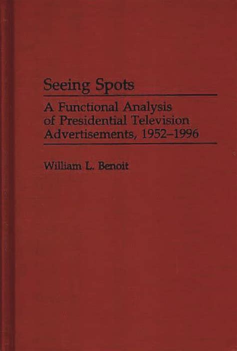 Seeing Spots A Functional Analysis of Presidential Television Advertisements, 1952-1996 1st Edition Kindle Editon