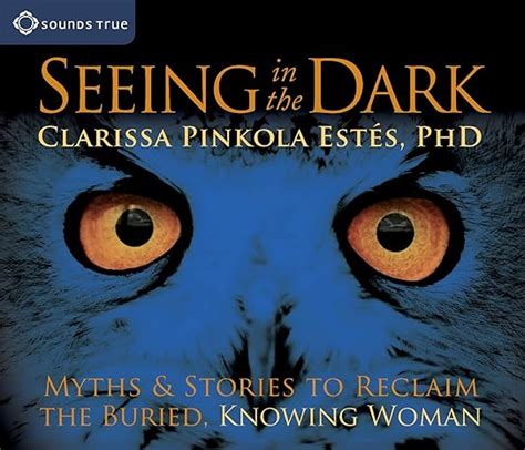 Seeing in the Dark Myths and Stories to Reclaim the Buried Knowing Woman Reader