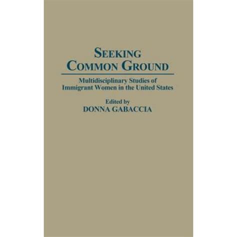 Seeking Common Ground Multidisciplinary Studies of Immigrant Women in the United States Reader