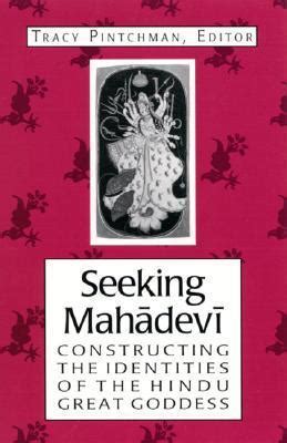 Seeking Mahadevi Constructing the Identities of the Hindu Great Goddess PDF