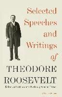 Selected Speeches and Writings of Theodore Roosevelt Reader