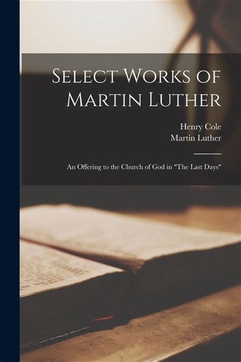 Selected Works of Martin Luther Vol 2 An Offering to the Church of God in the Last Days 2 Tim III I Classic Reprint Reader