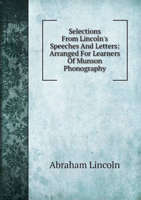 Selections From Lincoln s Speeches and Letters Arranged for Learners of Munson Phonography Reader