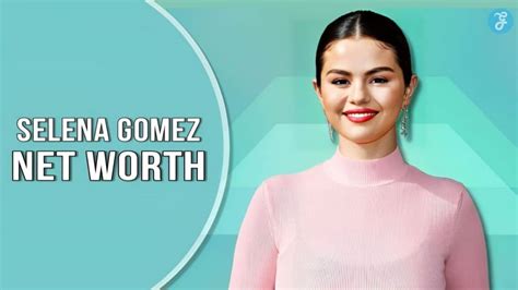 Selena Gomez Net Worth: A Comprehensive Analysis of Her Wealth Accumulated