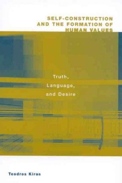 Self-Construction and the Formation of Human Values Truth, Language, and Desire Reader