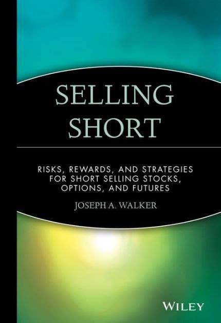 Selling Short Risks, Rewards, and Strategies for Short Selling Stocks, Options, and Futures Reader