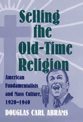Selling the Old-Time Religion American Fundamentalists and Mass Culture 1920-1940 Kindle Editon