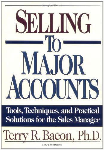 Selling to Major Accounts - Tools, Techniques and Practical Solutions for the Sales Manager Reader