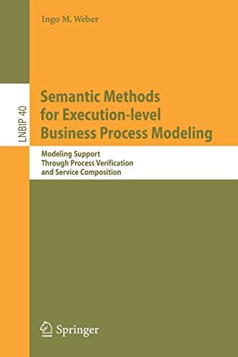 Semantic Methods for Execution-level Business Process Modeling Modeling Support Through Process Veri PDF