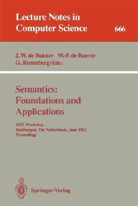 Semantics: Foundations and Applications REX Workshop, Beekbergen, The Netherlands, June 1-4, 1992. P Reader