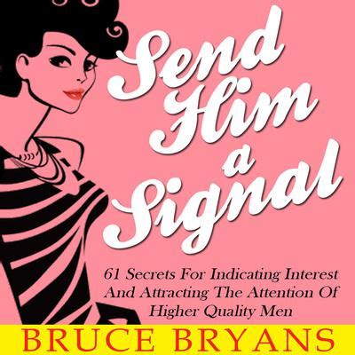 Send Him A Signal 61 Secrets for Indicating Interest and Attracting the Attention of Higher Quality Men Epub