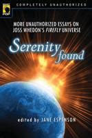 Serenity Found More Unauthorized Essays on Joss Whedon s Firefly Universe Kindle Editon