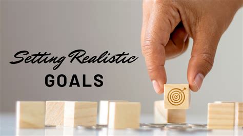 Set realistic goals: