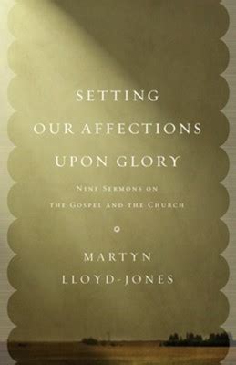 Setting Our Affections upon Glory Nine Sermons on the Gospel and the Church PDF