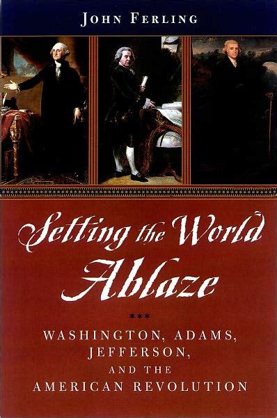 Setting the World Ablaze Washington Adams Jefferson and the American Revolution PDF