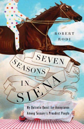 Seven Seasons in Siena My Quixotic Quest for Acceptance Among Tuscany s Proudest People Reader