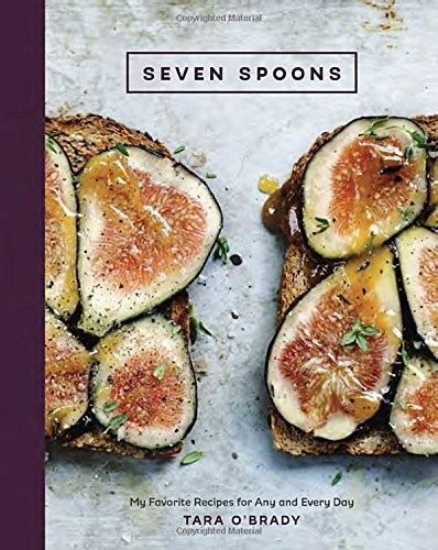 Seven Spoons My Favorite Recipes for Any and Every Day Reader
